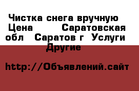 Чистка снега вручную › Цена ­ 10 - Саратовская обл., Саратов г. Услуги » Другие   